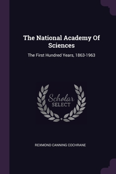 Paperback The National Academy Of Sciences: The First Hundred Years, 1863-1963 Book