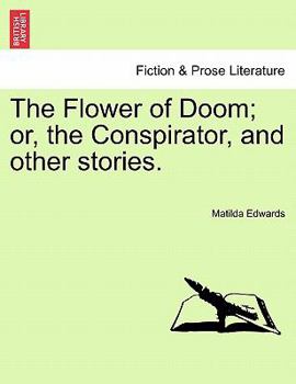 Paperback The Flower of Doom; Or, the Conspirator, and Other Stories. Book