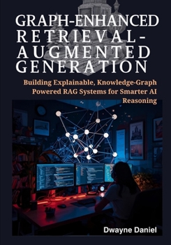 Paperback Graph-Enhanced Retrieval-Augmented Generation: Building Explainable, Knowledge-Graph Powered RAG Systems for Smarter AI Reasoning Book