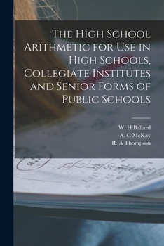Paperback The High School Arithmetic for Use in High Schools, Collegiate Institutes and Senior Forms of Public Schools [microform] Book