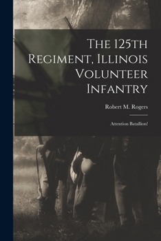 Paperback The 125th Regiment, Illinois Volunteer Infantry: Attention Batallion! Book