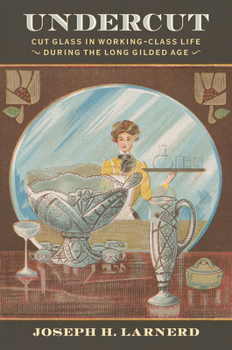 Paperback Undercut: Cut Glass in Working-Class Life During the Long Gilded Age Book