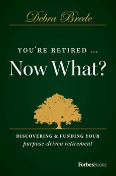 Hardcover You're Retired...Now What?: Discovering & Funding Your Purpose-Driven Retirement Book