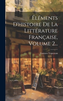Hardcover Éléments D'histoire De La Littérature Française, Volume 2... [French] Book