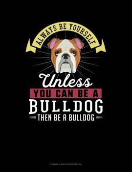 Paperback Always Be Yourself Unless You Can Be a Bulldog Then Be a Bulldog: Cornell Notes Notebook Book