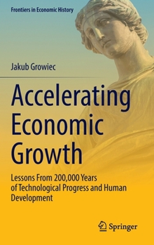 Hardcover Accelerating Economic Growth: Lessons from 200,000 Years of Technological Progress and Human Development Book