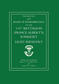 The 1/5 Th Battalion (Prince Albert's) Somerset Light Infantry: Great War 1914 1919: The History And Book Of Remembrance Of The 5 Th Battalion (Prince Albert?S) Somerset Light Infantry