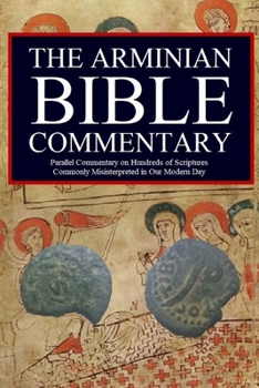 Paperback The Arminian Bible Commentary: Parallel Commentary on Hundreds of Scriptures Commonly Misinterpreted in Our Modern Day Book