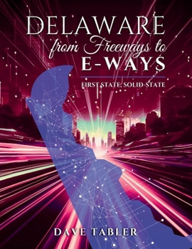 Delaware from Freeways to E-Ways: First State; Solid State (Delaware History Overview)