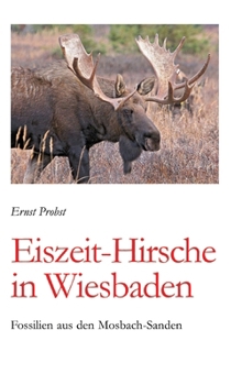 Eiszeit-Hirsche in Wiesbaden: Fossilien aus den Mosbach-Sanden (German Edition)