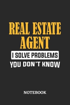 Real Estate Agent I Solve Problems You Don't Know Notebook: 6x9 inches - 110 ruled, lined pages - Greatest Passionate Office Job Journal Utility - Gift, Present Idea