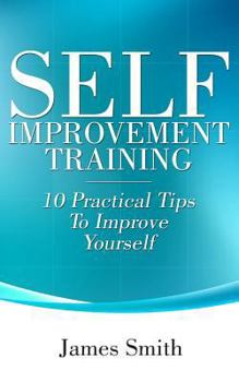 Paperback Self Improvement Training: 10 Practical Tips to Improve Yourself Book