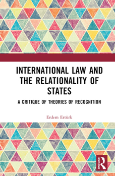 Hardcover International Law and the Relationality of States: A Critique of Theories of Recognition Book