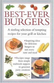 Best-Ever Burgers : A Sizzling Selection of Tempting Recipes for Your Grill or Barbecue