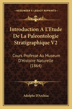 Paperback Introduction A L'Etude De La Paleontologie Stratigraphique V2: Cours Professe Au Museum D'Histoire Naturelle (1864) [French] Book