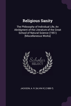 Paperback Religious Sanity: The Philosophy of Individual Life, An Abridgment of the Literature of the Great School of Natural Science (1951) [Misc Book