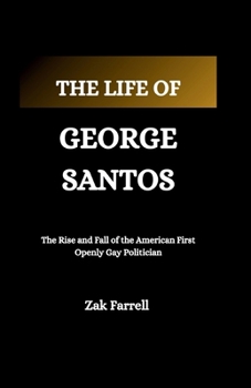 The Life of George Santos: The Rise and Fall of the American First Openly Gay Politician