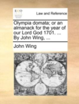 Paperback Olympia domata; or an almanack for the year of our Lord God 1701. ... By John Wing, ... Book