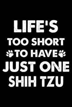 Life's Too Short To Have Just One Shih Tzu: Cute Shih Tzu Lined journal Notebook, Great Accessories & Gift Idea for Shih Tzu Owner & Lover. Lined journal Notebook With An Inspirational Quote.