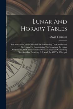 Paperback Lunar And Horary Tables: For New And Concise Methods Of Performing The Calculations Necessary For Ascertaining The Longitude By Lunar Observati Book