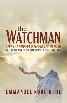 Paperback The Watchman: Seer and Prophet, Issachar and Messiah Put Together in One Soul to Form the Spirit of Prophecy on Earth Book