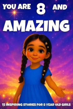 Paperback YOU ARE 8 AND AMAZING! Inspiring Stories for 8-Year-Old Girls: 15 Motivating Tales of Courage, Confidence, Friendship, and Kindness. Book
