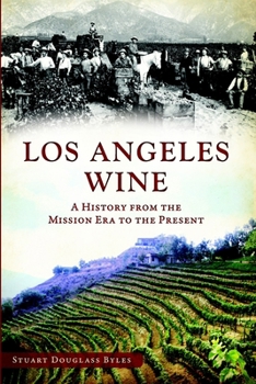 Los Angeles Wine: A History from the Mission Era to the Present - Book  of the American Palate