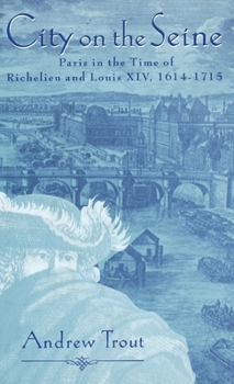 Hardcover City on the Seine: Paris in the Time of Richelieu and Louis XIV, 1614-1715 Book