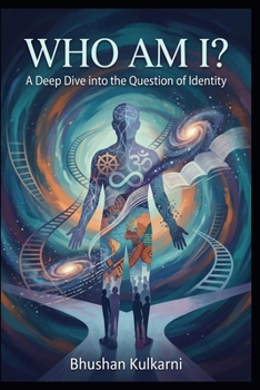 Who Am I ?: A Deep Dive into the Question of Identity (Spirituality - Philosophy - Psychology - Self Help)