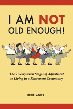 I Am NOT Old Enough!: The Twenty-Seven Stages of Adjustment to Living in a Retirement Community