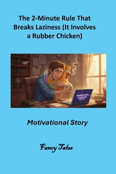 The 2-Minute Rule That Breaks Laziness (It Involves a Rubber Chicken): Motivational Story