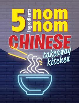 Paperback 5 Ingredients Nom Nom Chinese Takeaway Kitchen: Your favourite Chinese takeaway dishes at home. Quick & easy Book