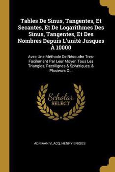 Paperback Tables De Sinus, Tangentes, Et Secantes, Et De Logarithmes Des Sinus, Tangentes, Et Des Nombres Depuis L'unité Jusques À 10000: Avec Une Méthode De Ré [French] Book