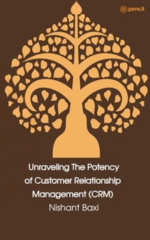 Paperback Unraveling The Potency of Customer Relationship Management (CRM) Book