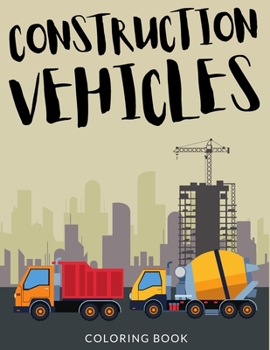 Paperback Construction Vehicles Coloring Book: Bulldozers Coloring for Toddlers, Excavators Colouring Book For Kindergarten, Over 30 Pages to Color, Trenchers, [Large Print] Book