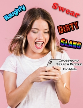 Naughty Swear Dirty Slang Crossword Search Puzzle For Adults: Swear Crossword Search Books For Adults, Slang Curse Cussword Puzzles And Naughty Coloring Book (Swear Word Search Books For Adults)