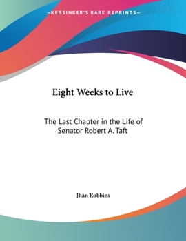 Paperback Eight Weeks to Live: The Last Chapter in the Life of Senator Robert A. Taft Book
