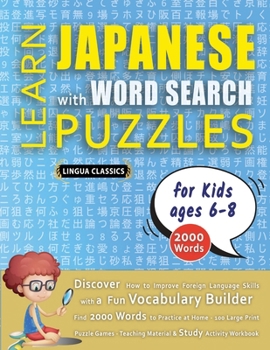 LEARN JAPANESE WITH WORD SEARCH PUZZLES FOR KIDS 6 - 8 - Discover How to Improve Foreign Language Skills with a Fun Vocabulary Builder. Find 2000 ... - Teaching Material, Study Activity Workbook