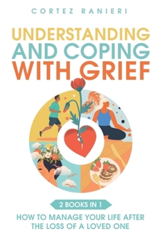 Paperback Understanding and Coping With Grief: How To Manage Your Life After The Loss Of A Loved One Book