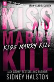 Kiss Marry Kill - Book #1 of the Iron Clad Security 