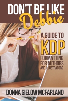 Paperback Don't Be Like Debbie: A Guide to KDP Formatting for Authors and Illustrators Book