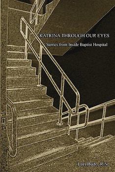 Paperback Katrina Through Our Eyes: Stories from Inside Baptist Hospital Book