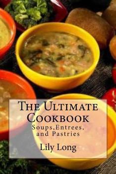 The Ultimate Cookbook: Soups, Entrees, and Pastries