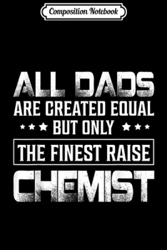 Composition Notebook: Only The Finest Raise Chemist Dad Funny  Journal/Notebook Blank Lined Ruled 6x9 100 Pages