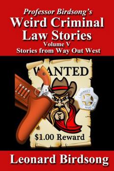 Paperback Professor Birdsong's Weird Criminal Law Stories - Volume 5: Stories from Way Out West Book