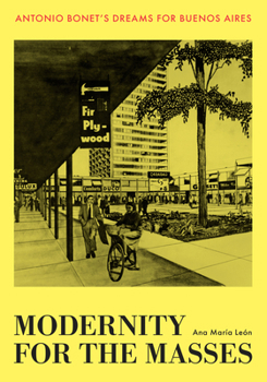 Hardcover Modernity for the Masses: Antonio Bonet's Dreams for Buenos Aires Book