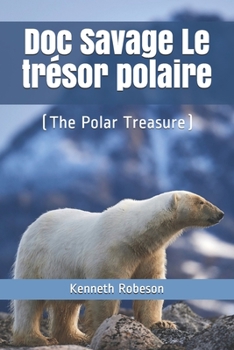 Doc Savage Le trésor polaire: (The Polar Treasure) (French Edition)
