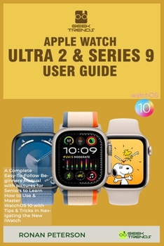 Paperback Apple Watch Ultra 2 & Series 9 User Guide: A Complete Easy-To-Follow Beginners Manual with pictures for Seniors to Learn How to Use & Master WatchOS 1 Book