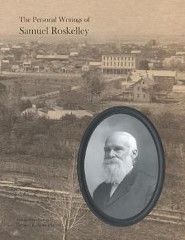 Paperback The Personal Writings of Samuel Roskelley: A Line-by-line Transcription of the Surviving Manuscripts and Published Renditions Book