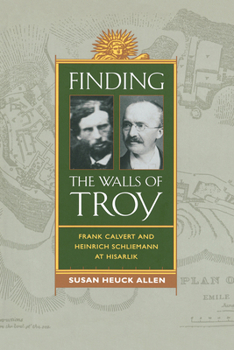Finding the Walls of Troy: Frank Calvert and Heinrich Schliemann at Hisarlik